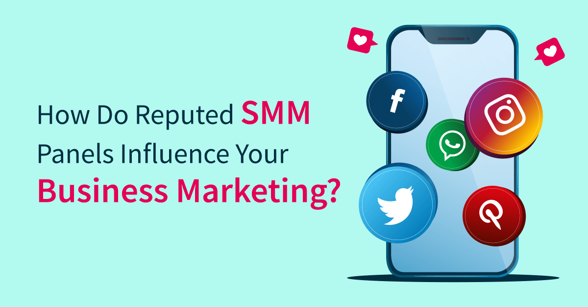 How Do Reputed SMM Panels Influence Your Business Marketing